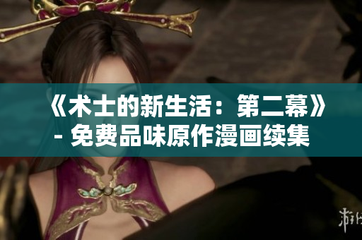 《術士的新生活：第二幕》- 免費品味原作漫畫續(xù)集