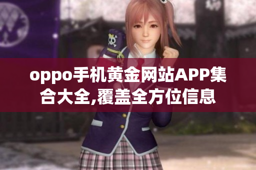 oppo手機黃金網(wǎng)站APP集合大全,覆蓋全方位信息