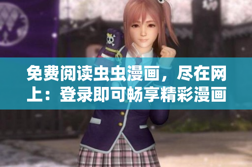 免費(fèi)閱讀蟲蟲漫畫，盡在網(wǎng)上：登錄即可暢享精彩漫畫!
