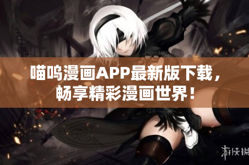 喵嗚漫畫APP最新版下載，暢享精彩漫畫世界！