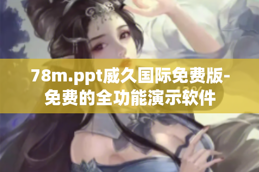 78m.ppt威久國際免費版-免費的全功能演示軟件