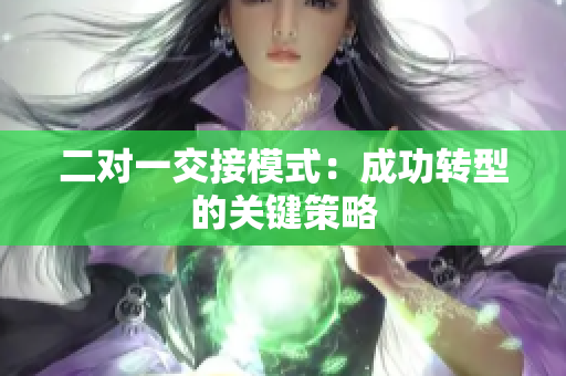 二對一交接模式：成功轉(zhuǎn)型的關(guān)鍵策略