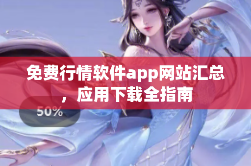 免費(fèi)行情軟件app網(wǎng)站匯總，應(yīng)用下載全指南