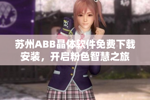 蘇州ABB晶體軟件免費下載安裝，開啟粉色智慧之旅