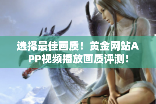 選擇最佳畫質(zhì)！黃金網(wǎng)站APP視頻播放畫質(zhì)評(píng)測(cè)！