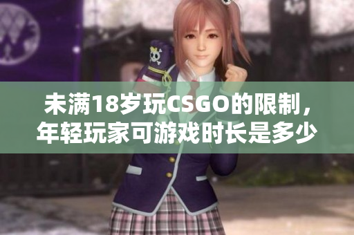 未滿18歲玩CSGO的限制，年輕玩家可游戲時(shí)長(zhǎng)是多少？