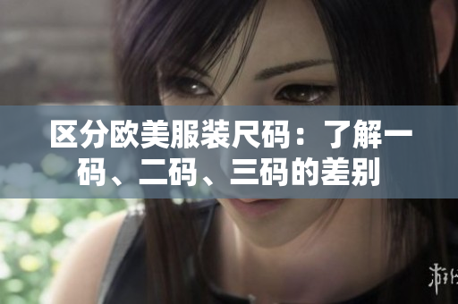 區(qū)分歐美服裝尺碼：了解一碼、二碼、三碼的差別