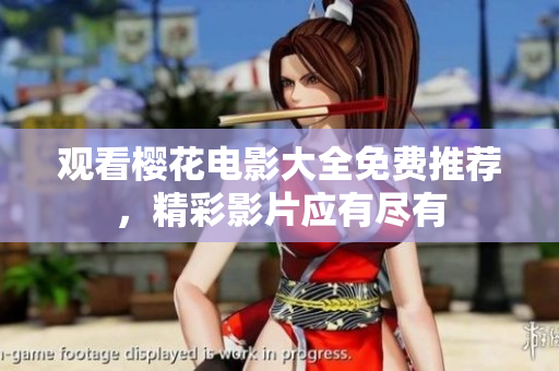 觀看櫻花電影大全免費(fèi)推薦，精彩影片應(yīng)有盡有