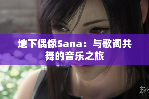 地下偶像Sana：與歌詞共舞的音樂之旅
