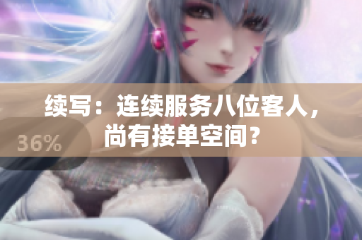 續(xù)寫：連續(xù)服務(wù)八位客人，尚有接單空間？