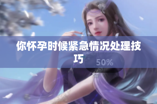 你懷孕時候緊急情況處理技巧