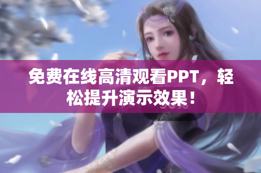 免費(fèi)在線高清觀看PPT，輕松提升演示效果！