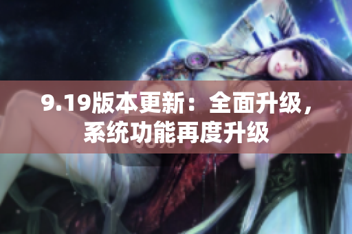 9.19版本更新：全面升級，系統(tǒng)功能再度升級