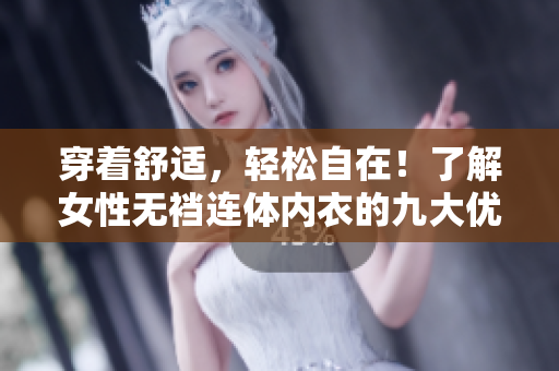 穿著舒適，輕松自在！了解女性無襠連體內衣的九大優(yōu)勢