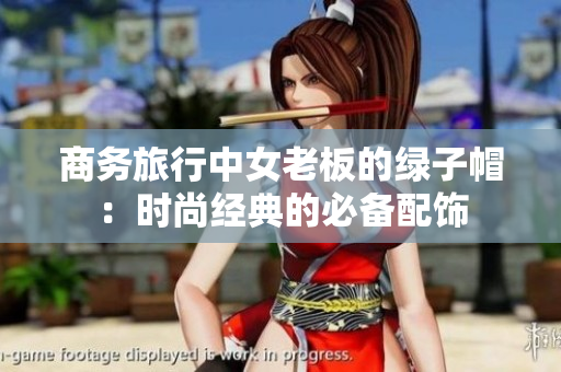 商務(wù)旅行中女老板的綠子帽：時(shí)尚經(jīng)典的必備配飾