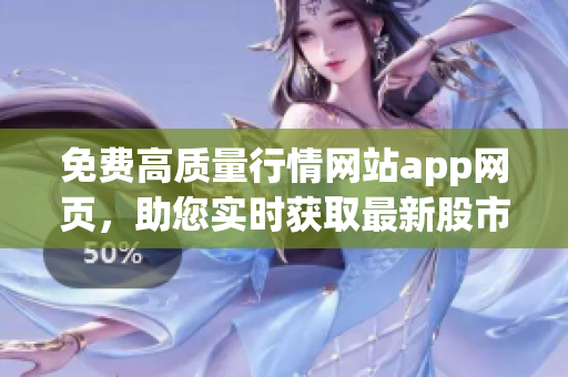 免費(fèi)高質(zhì)量行情網(wǎng)站app網(wǎng)頁，助您實(shí)時(shí)獲取最新股市資訊