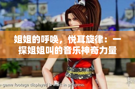 姐姐的呼喚，悅耳旋律：一探姐姐叫的音樂神奇力量