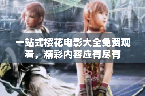 一站式櫻花電影大全免費(fèi)觀(guān)看，精彩內(nèi)容應(yīng)有盡有