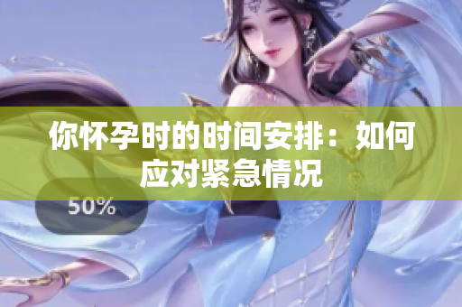 你懷孕時的時間安排：如何應對緊急情況