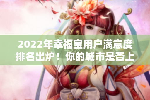 2022年幸福寶用戶滿意度排名出爐！你的城市是否上榜？