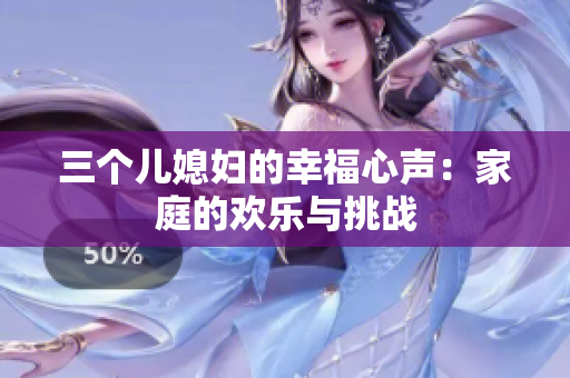 三個(gè)兒媳婦的幸福心聲：家庭的歡樂與挑戰(zhàn)