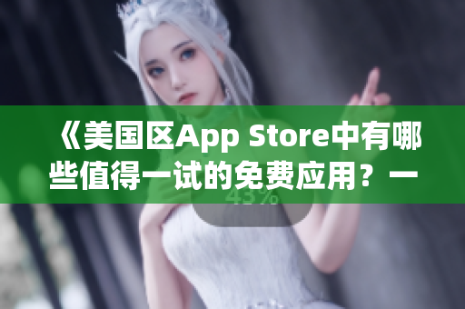 《美國(guó)區(qū)App Store中有哪些值得一試的免費(fèi)應(yīng)用？一起來探索！》