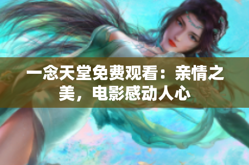 一念天堂免費觀看：親情之美，電影感動人心