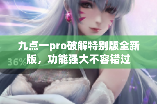 九點一pro破解特別版全新版，功能強大不容錯過