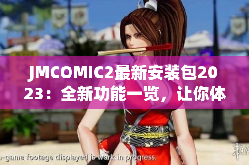 JMCOMIC2最新安裝包2023：全新功能一覽，讓你體驗(yàn)全新漫畫世界