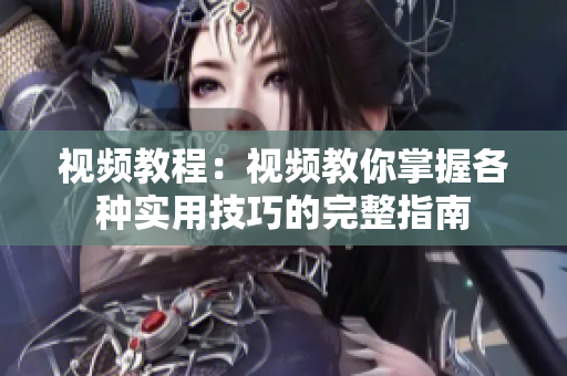 視頻教程：視頻教你掌握各種實(shí)用技巧的完整指南
