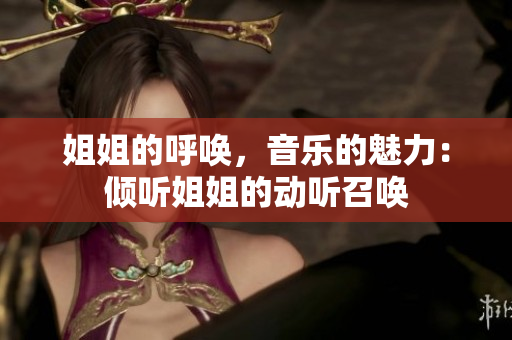 姐姐的呼喚，音樂的魅力：傾聽姐姐的動聽召喚