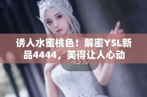 誘人水蜜桃色！解密YSL新品4444，美得讓人心動