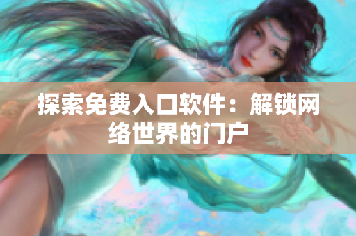 探索免費(fèi)入口軟件：解鎖網(wǎng)絡(luò)世界的門戶