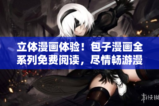 立體漫畫體驗！包子漫畫全系列免費閱讀，盡情暢游漫畫世界