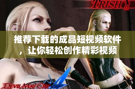 推薦下載的成品短視頻軟件，讓你輕松創(chuàng)作精彩視頻