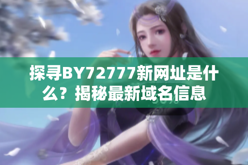 探尋BY72777新網址是什么？揭秘最新域名信息