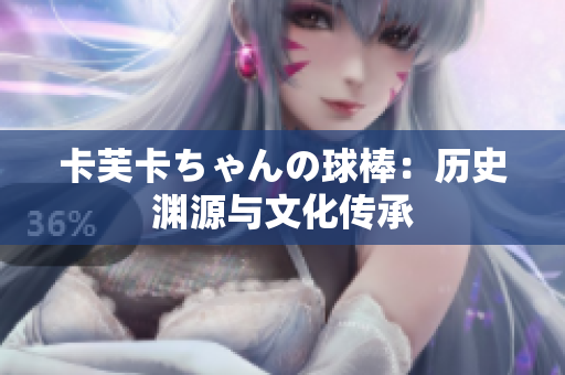 卡芙卡ちゃんの球棒：歷史淵源與文化傳承