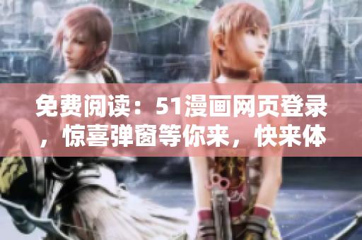 免費閱讀：51漫畫網頁登錄，驚喜彈窗等你來，快來體驗吧