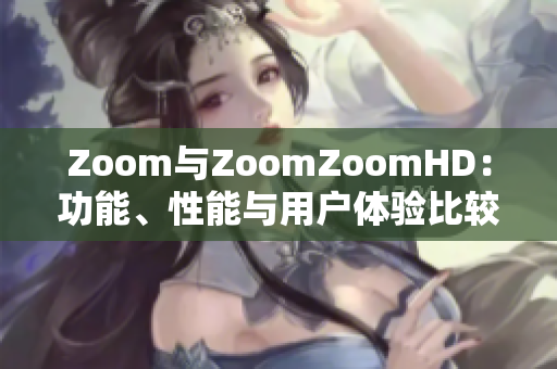 Zoom與ZoomZoomHD：功能、性能與用戶(hù)體驗(yàn)比較