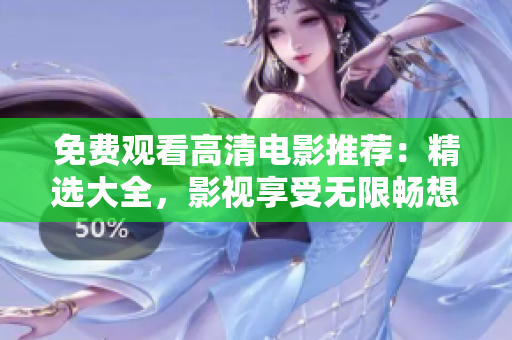 免費(fèi)觀看高清電影推薦：精選大全，影視享受無(wú)限暢想