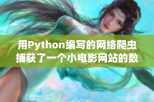 用Python編寫的網(wǎng)絡(luò)爬蟲捕獲了一個小電影網(wǎng)站的數(shù)據(jù)