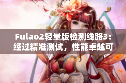 Fulao2輕量版檢測線路3：經(jīng)過精準(zhǔn)測試，性能卓越可靠