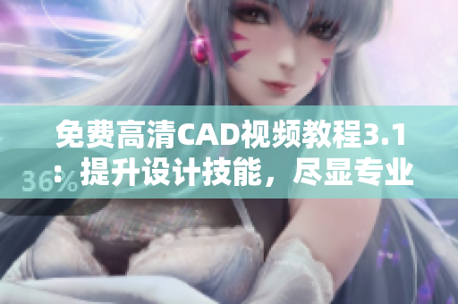 免費高清CAD視頻教程3.1：提升設計技能，盡顯專業(yè)魅力