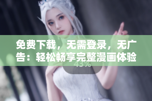 免費(fèi)下載，無需登錄，無廣告：輕松暢享完整漫畫體驗(yàn)
