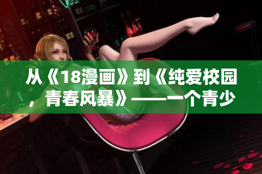從《18漫畫》到《純愛校園，青春風(fēng)暴》——一個(gè)青少年的成長故事