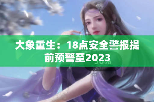 大象重生：18點(diǎn)安全警報(bào)提前預(yù)警至2023