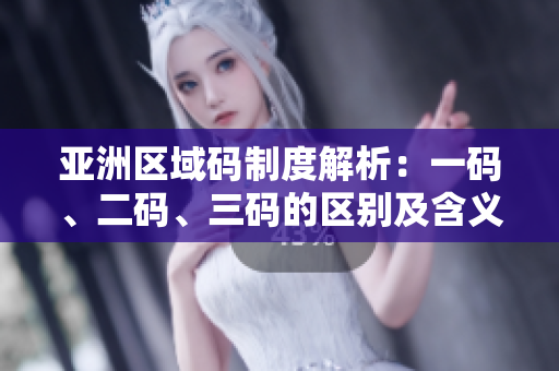 亞洲區(qū)域碼制度解析：一碼、二碼、三碼的區(qū)別及含義