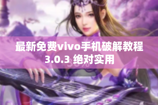 最新免費(fèi)vivo手機(jī)破解教程3.0.3 絕對(duì)實(shí)用