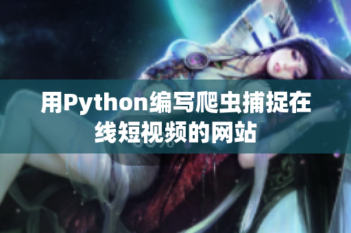 用Python編寫(xiě)爬蟲(chóng)捕捉在線短視頻的網(wǎng)站