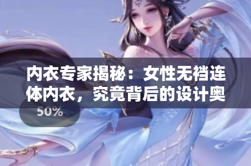 內(nèi)衣專(zhuān)家揭秘：女性無(wú)襠連體內(nèi)衣，究竟背后的設(shè)計(jì)奧秘是什么？